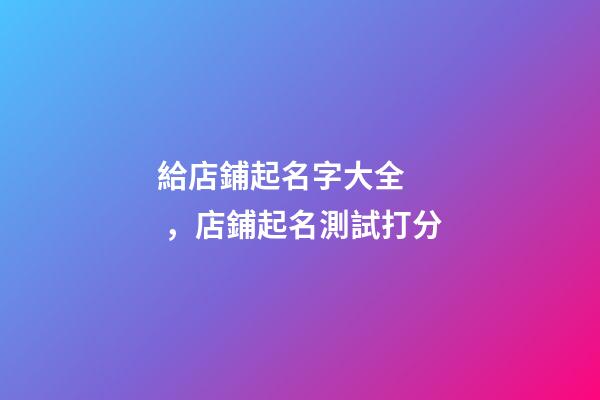 給店鋪起名字大全，店鋪起名測試打分